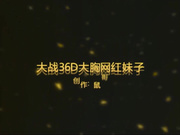 新人鼠哥大战36D大胸颜值不错的网红妹子1080P高清原版